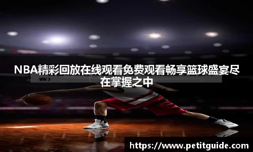 NBA精彩回放在线观看免费观看畅享篮球盛宴尽在掌握之中
