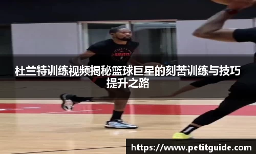 杜兰特训练视频揭秘篮球巨星的刻苦训练与技巧提升之路
