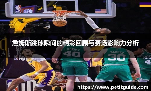 詹姆斯跳球瞬间的精彩回顾与赛场影响力分析